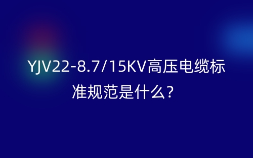 YJV22-8.7/15KV高壓電纜標準規(guī)范是什么？(圖1)