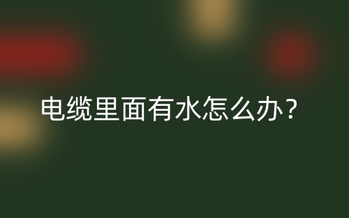 電纜里面有水怎么辦？(圖1)