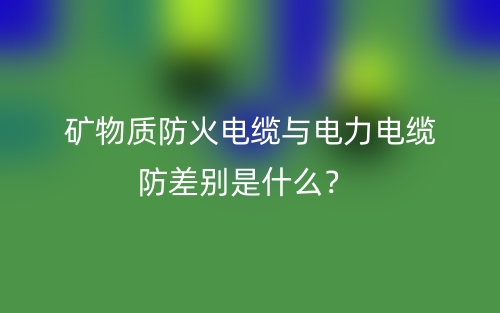 礦物質(zhì)防火電纜與電力電纜防差別是什么？(圖1)