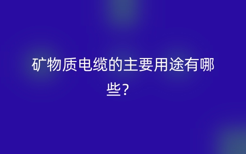 礦物質(zhì)電纜的主要用途有哪些？(圖1)
