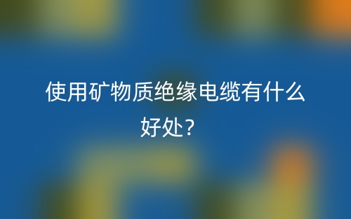使用礦物質(zhì)絕緣電纜有什么好處？(圖1)
