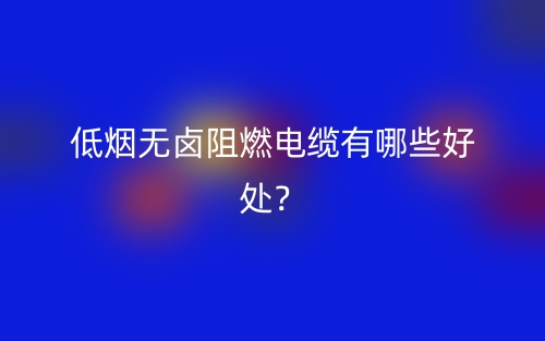 低煙無鹵阻燃電纜有哪些好處？(圖1)