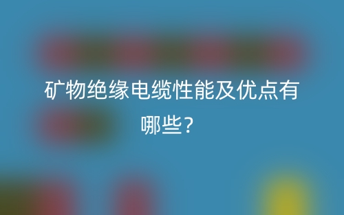 礦物絕緣電纜性能及優(yōu)點(diǎn)有哪些？(圖1)