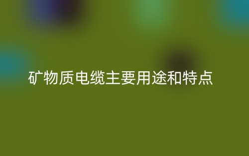 礦物質(zhì)電纜主要用途和特點(圖1)