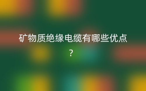 礦物質(zhì)絕緣電纜有哪些優(yōu)點(diǎn)？(圖1)