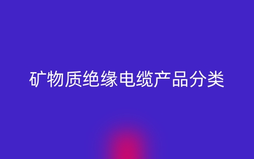 礦物質(zhì)絕緣電纜產(chǎn)品分類(圖1)