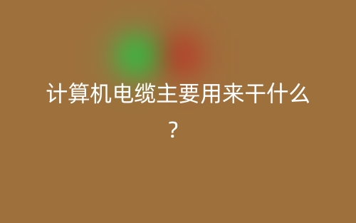 計(jì)算機(jī)電纜主要用來(lái)干什么？(圖1)