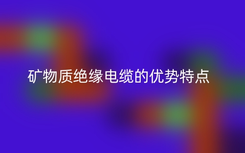 礦物質(zhì)絕緣電纜的優(yōu)勢特點(圖1)