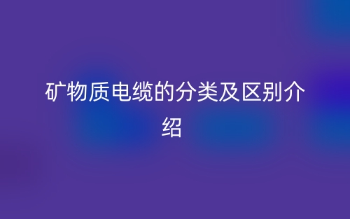 礦物質(zhì)電纜的分類及區(qū)別介紹(圖1)