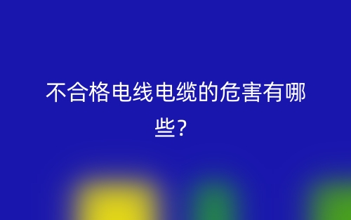 不合格電線電纜的危害有哪些？(圖1)