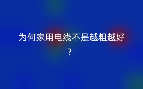 為何家用電線不是越粗越好？(圖1)