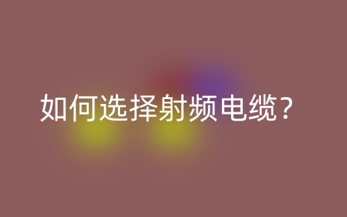 如何選擇射頻電纜？(圖1)