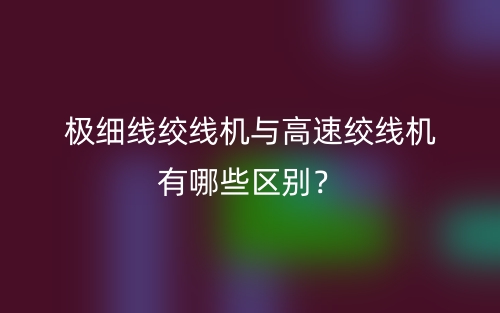 極細(xì)線絞線機(jī)與高速絞線機(jī)有哪些區(qū)別？(圖1)