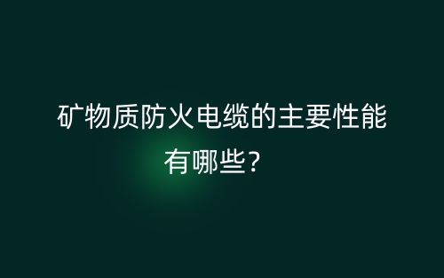 礦物質(zhì)防火電纜的主要性能有哪些？(圖1)