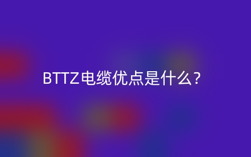 BTTZ電纜優(yōu)點是什么？(圖1)
