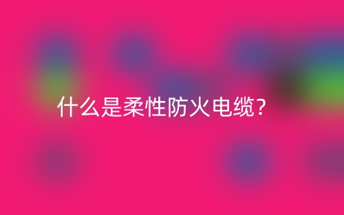 什么是柔性防火電纜？(圖1)