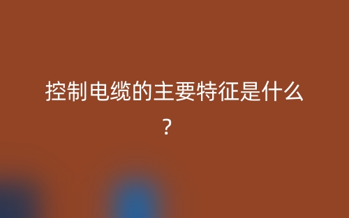 控制電纜的主要特征是什么？(圖1)