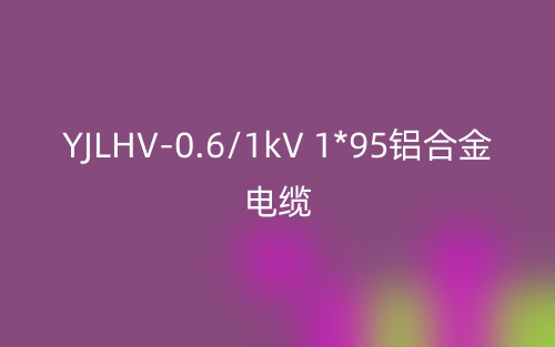 YJLHV-0.6/1kV 1*95鋁合金電纜價格_YJLHV-1*95載流量(圖1)