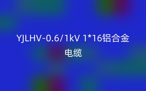 YJLHV-0.6/1kV 1*16鋁合金電纜價(jià)格_YJLHV-1*16載流量(圖1)