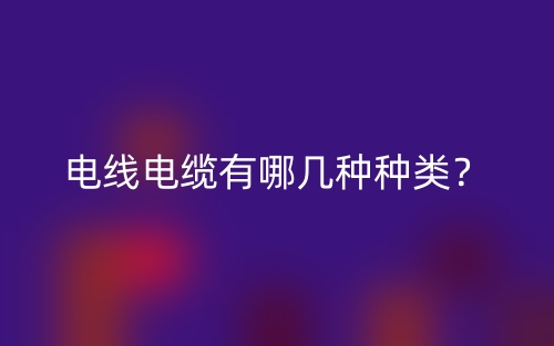 電線電纜有哪幾種種類？(圖1)