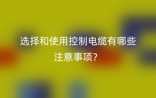 選擇和使用控制電纜有哪些注意事項(xiàng)？(圖1)