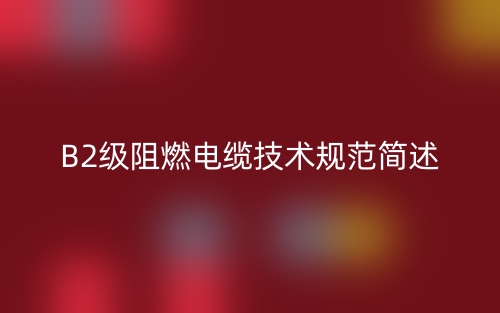 B2級阻燃電纜技術(shù)規(guī)范簡述(圖1)