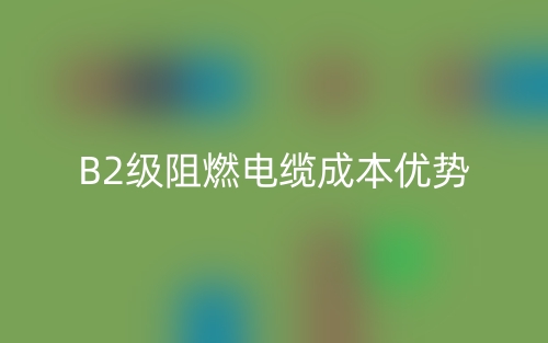 B2級(jí)阻燃電纜成本優(yōu)勢(shì)(圖1)