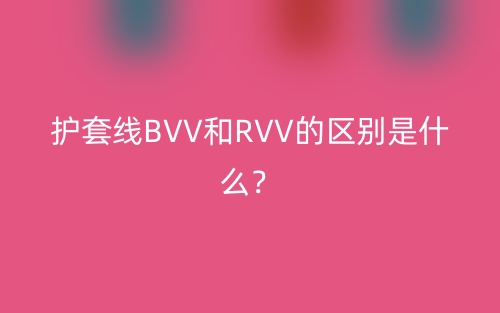護(hù)套線BVV和RVV的區(qū)別是什么？(圖1)