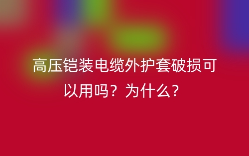 高壓鎧裝電纜外護(hù)套破損可以用嗎？為什么？(圖1)