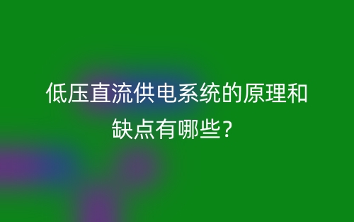 低壓直流供電系統(tǒng)的原理和缺點有哪些？(圖1)