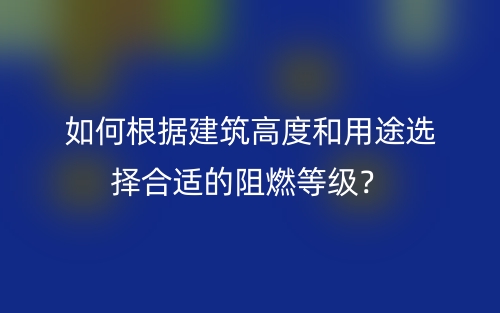 如何根據(jù)建筑高度和用途選擇合適的阻燃等級(jí)？(圖1)