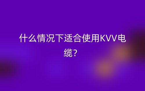 什么情況下適合使用KVV電纜？(圖1)