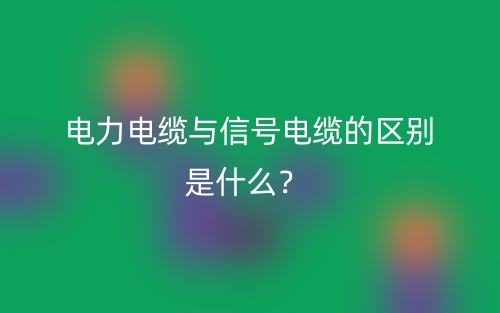 電力電纜與信號(hào)電纜的區(qū)別是什么？(圖1)