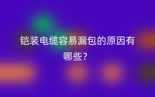鎧裝電纜容易漏包的原因有哪些？(圖1)