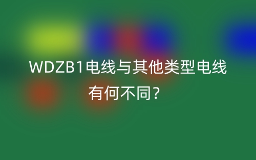 WDZB1電線(xiàn)與其他類(lèi)型電線(xiàn)有何不同？(圖1)