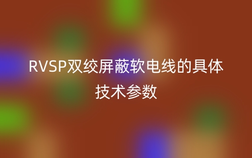 RVSP雙絞屏蔽軟電線的具體技術(shù)參數(shù)(圖1)