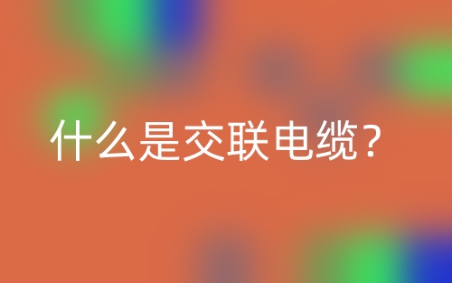 什么是交聯(lián)電纜？(圖1)