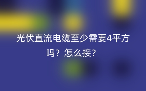 光伏直流電纜至少需要4平方嗎？怎么接？(圖1)